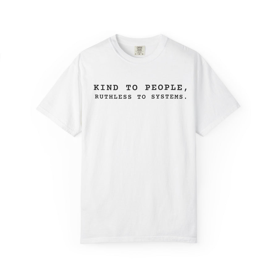 Kind to People, Ruthless to Systems T-shirt | Text Graphic Tee