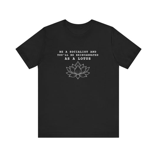Be a Socialist and You'll Be Reincarnated as a Lotus T-Shirt | Lotus Illustration, Political Quote - Left 4 Left